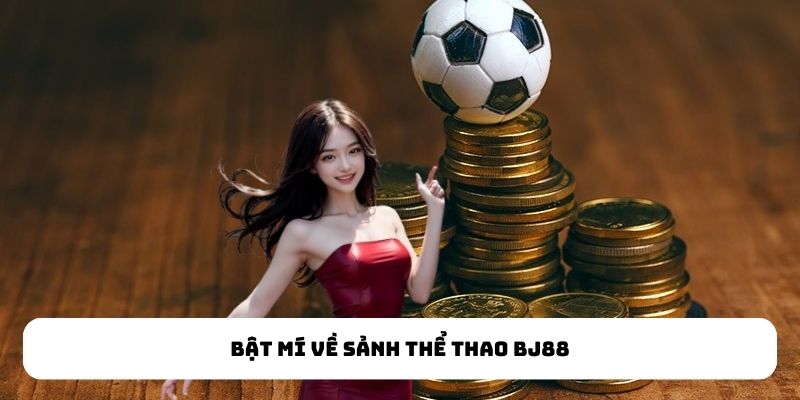 Bật mí về sảnh thể thao BJ88 Bật mí về sảnh thể thao BJ88