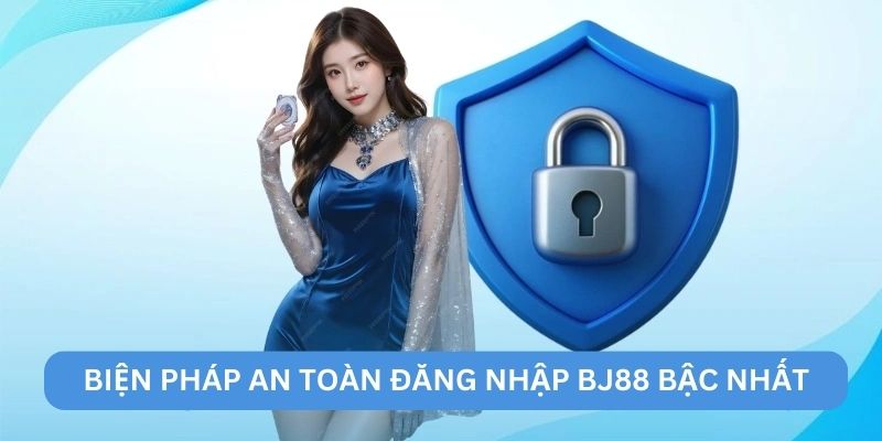 Biện pháp an toàn đăng nhập BJ88 bậc nhất Biện pháp an toàn đăng nhập BJ88 bậc nhất