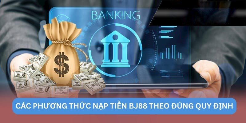Các phương thức nạp tiền BJ88 theo đúng quy định Các phương thức nạp tiền BJ88 theo đúng quy định