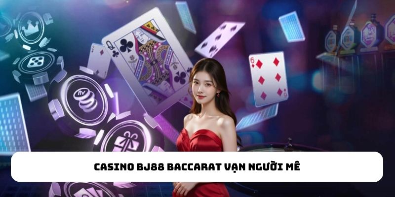 Casino BJ88 Baccarat vạn người mê Casino BJ88 Baccarat vạn người mê