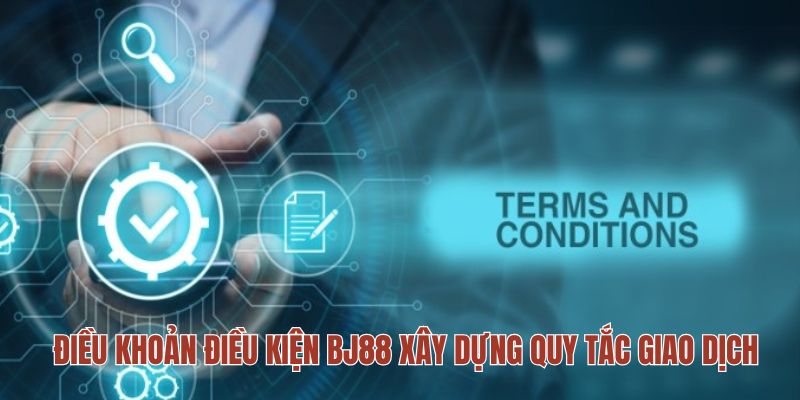 Điều khoản điều kiện BJ88 xây dựng quy tắc giao dịch Điều khoản điều kiện BJ88 xây dựng quy tắc giao dịch