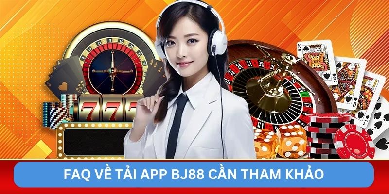 FAQ về tải app BJ88 cần tham khảo FAQ về tải app BJ88 cần tham khảo