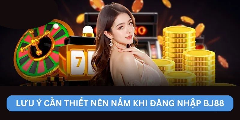 Lưu ý cần thiết nên nắm khi đăng nhập BJ88 Lưu ý cần thiết nên nắm khi đăng nhập BJ88