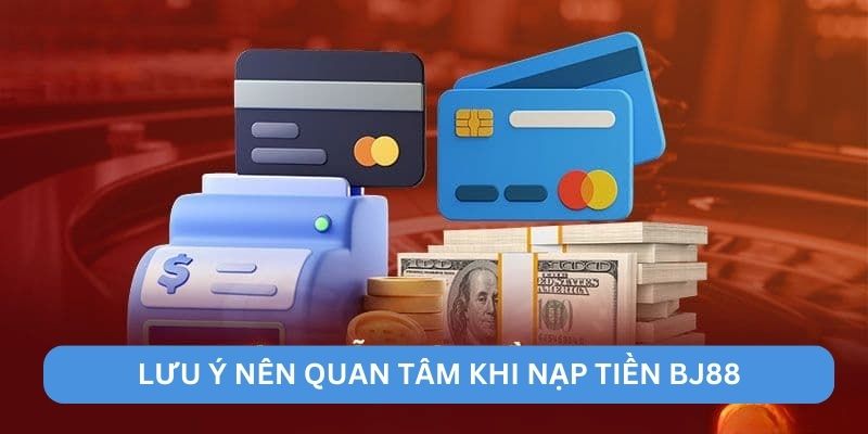 Lưu ý nên quan tâm khi nạp tiền BJ88 Lưu ý nên quan tâm khi nạp tiền BJ88
