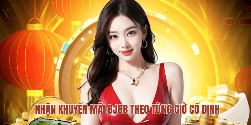 Nhận khuyến mãi BJ88 theo từng giờ cố định Nhận khuyến mãi BJ88 theo từng giờ cố định