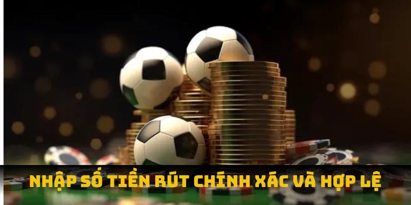 Nhập số tiền rút chính xác và hợp lệ Nhập số tiền rút chính xác và hợp lệ