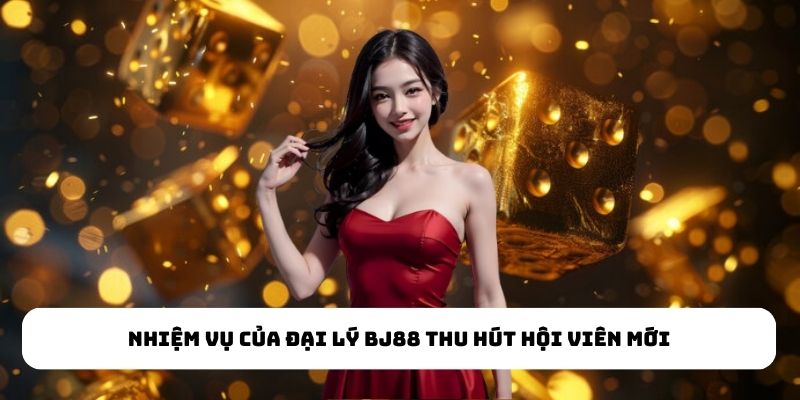 Nhiệm vụ của đại lý BJ88 thu hút hội viên mới Nhiệm vụ của đại lý BJ88 thu hút hội viên mới