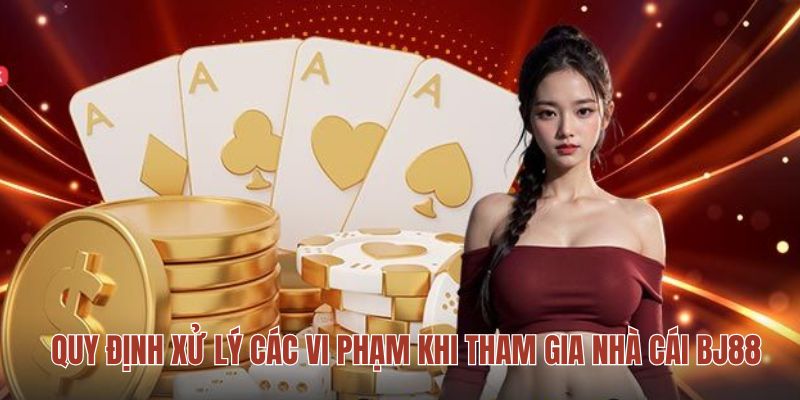 Quy định xử lý các vi phạm khi tham gia nhà cái BJ88 Quy định xử lý các vi phạm khi tham gia nhà cái BJ88