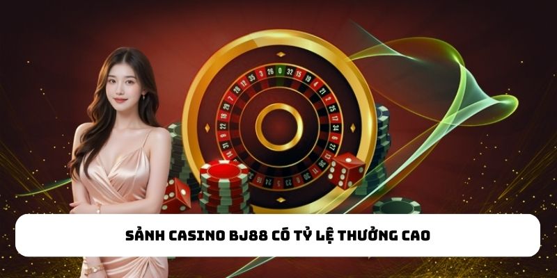 Sảnh casino BJ88 có tỷ lệ thưởng cao Sảnh casino BJ88 có tỷ lệ thưởng cao
