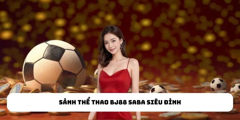 Sảnh thể thao BJ88 SABA siêu đỉnh Sảnh thể thao BJ88 SABA siêu đỉnh