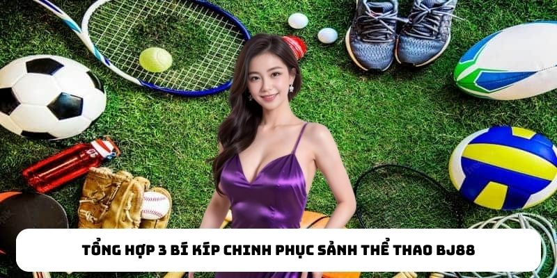 Tổng hợp 3 bí kíp chinh phục sảnh thể thao BJ88 Tổng hợp 3 bí kíp chinh phục sảnh thể thao BJ88