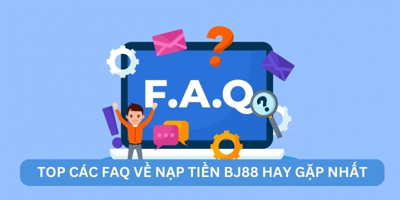 Top các FAQ về nạp tiền BJ88 hay gặp nhất Top các FAQ về nạp tiền BJ88 hay gặp nhất
